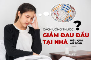 Cách Uống Thuốc Giảm Đau Đầu Tại Nhà Hiệu Quả An Toàn 5
