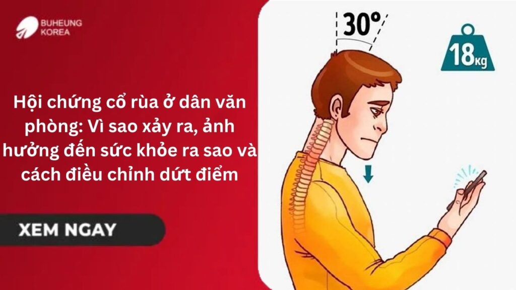 Hội chứng cổ rùa ở dân văn phòng: Vì sao xảy ra, ảnh hưởng đến sức khỏe ra sao và cách điều chỉnh dứt điểm 30 Hội chứng cổ rùa ở dân văn phòng: Vì sao xảy ra, ảnh hưởng đến sức khỏe ra sao và cách điều chỉnh dứt điểm 23