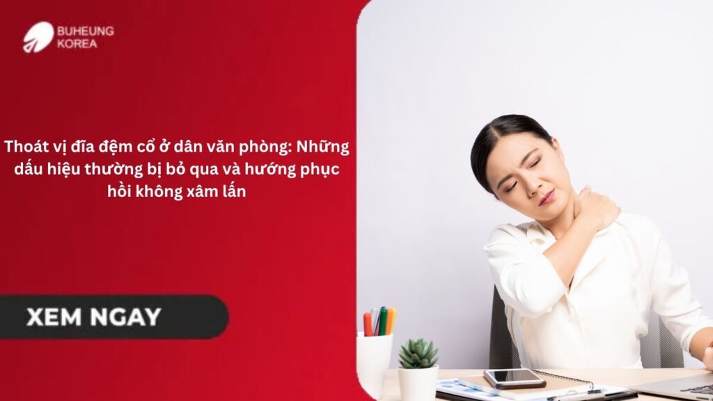 Thoát vị đĩa đệm cổ ở dân văn phòng: Những dấu hiệu thường bị bỏ qua và hướng phục hồi không xâm lấn 35 Thoát vị đĩa đệm cổ ở dân văn phòng: Những dấu hiệu thường bị bỏ qua và hướng phục hồi không xâm lấn