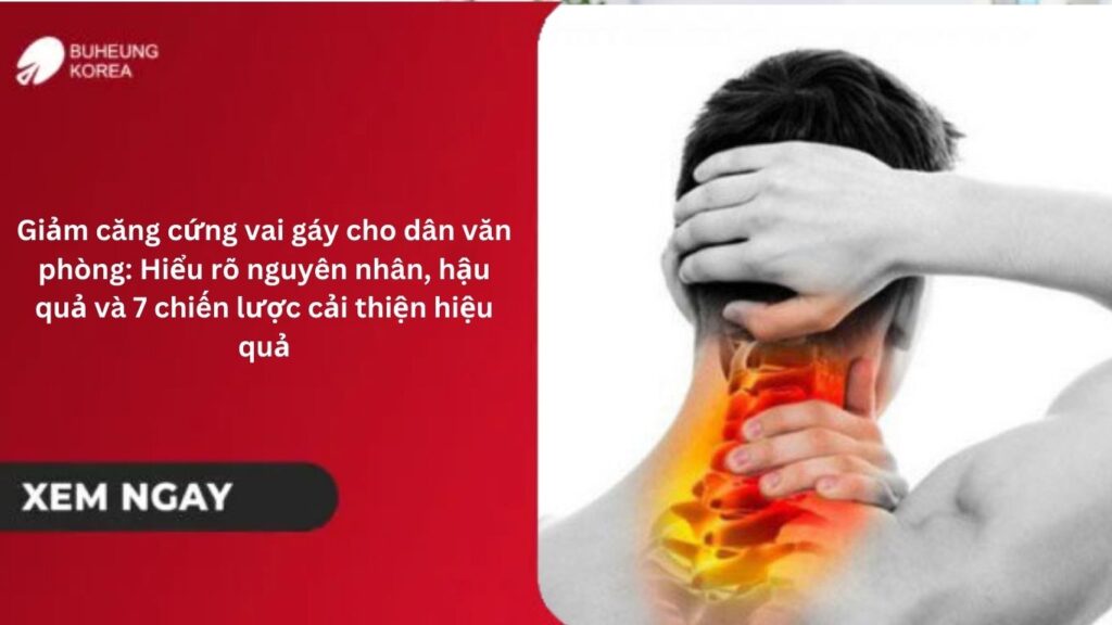 Giảm căng cứng vai gáy cho dân văn phòng: Hiểu rõ nguyên nhân, hậu quả và 7 chiến lược cải thiện hiệu quả 6 Giảm căng cứng vai gáy cho dân văn phòng: Hiểu rõ nguyên nhân, hậu quả và 7 chiến lược cải thiện hiệu quả 5