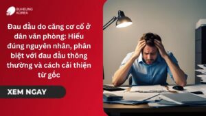 Đau đầu do căng cơ cổ ở dân văn phòng: Hiểu đúng nguyên nhân, phân biệt với đau đầu thông thường và cách cải thiện từ gốc 3