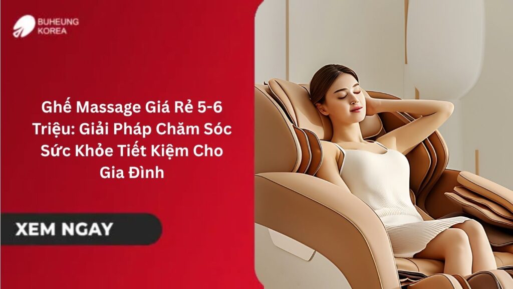 Ghế Massage Giá Rẻ 5-6 Triệu: Giải Pháp Chăm Sóc Sức Khỏe Tiết Kiệm Cho Gia Đình