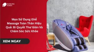 Mẹo Sử Dụng Ghế Massage Toàn Thân Hiệu Quả: Bí Quyết Thư Giãn Và Chăm Sóc Sức Khỏe
