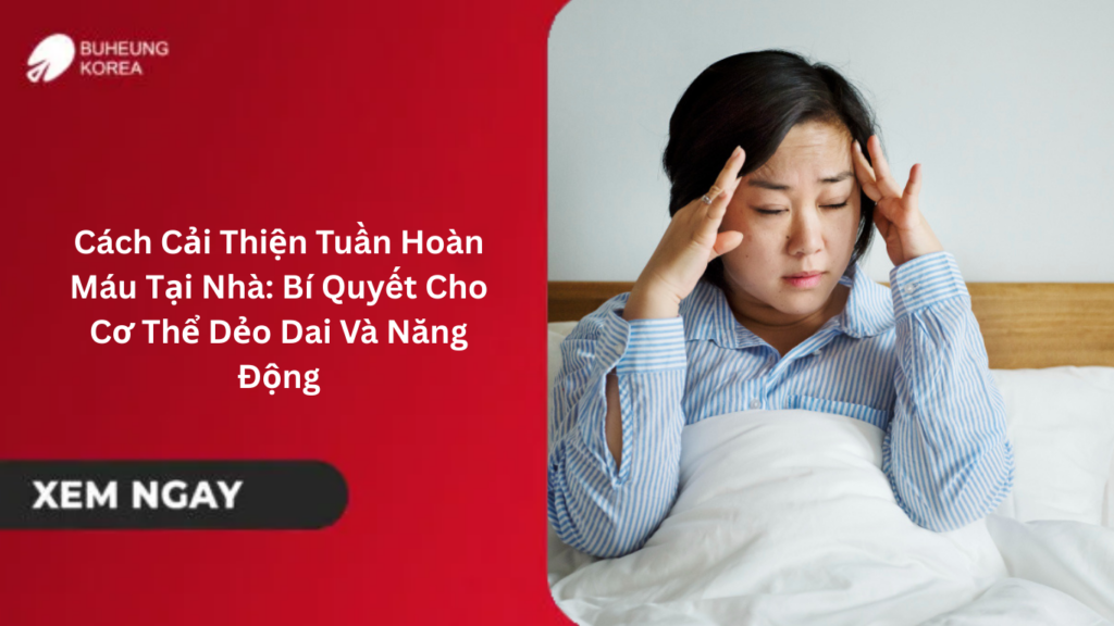 Cách Cải Thiện Tuần Hoàn Máu Tại Nhà: Bí Quyết Cho Cơ Thể Dẻo Dai Và Năng Động 1 Cách Cải Thiện Tuần Hoàn Máu Tại Nhà: Bí Quyết Cho Cơ Thể Dẻo Dai Và Năng Động