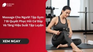 Massage Cho Người Tập Gym: 7 Bí Quyết Phục Hồi Cơ Bắp Và Tăng Hiệu Suất Tập Luyện