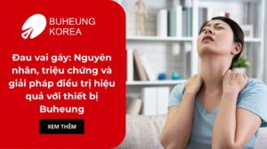 Đau vai gáy: Nguyên nhân, triệu chứng và giải pháp điều trị hiệu quả với thiết bị Buheung
