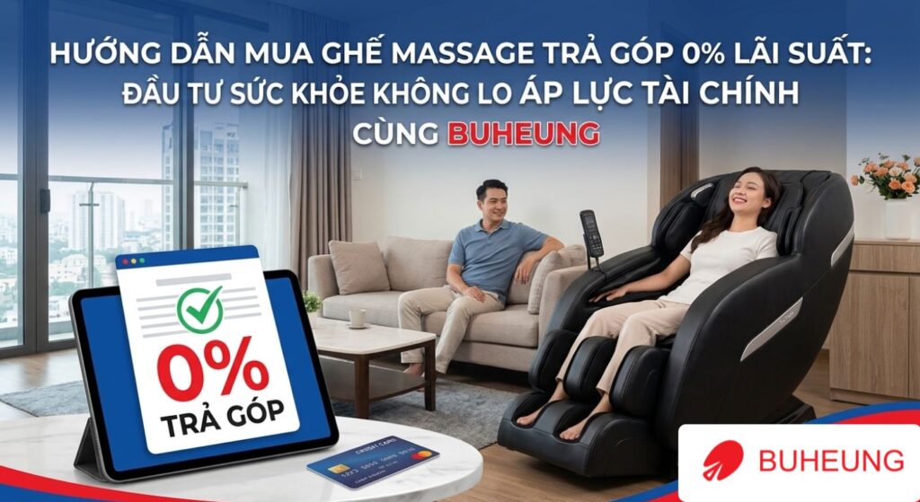 Hướng Dẫn Mua Ghế Massage Trả Góp 0% Lãi Suất: Đầu Tư Sức Khỏe Không Lo Áp Lực Tài Chính Cùng Buheung Korea 1