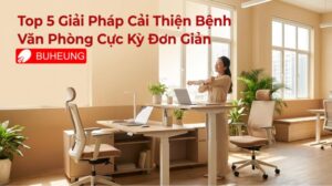 Top 5 Giải Pháp Cải Thiện Bệnh Văn Phòng Cực Kỳ Đơn Giản 4